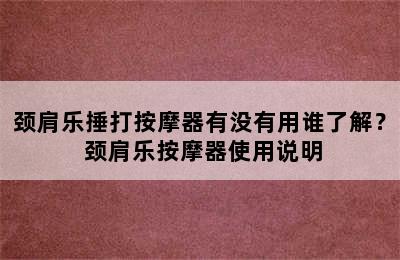 颈肩乐捶打按摩器有没有用谁了解？ 颈肩乐按摩器使用说明